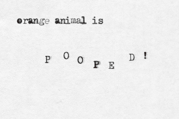 orange animal is P O O P E D ! 
