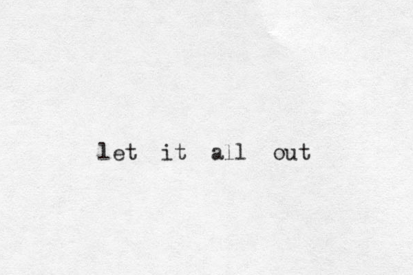 let it all out 