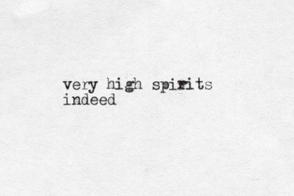 very high spirits indeed