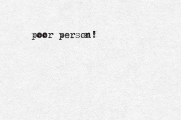 poor person!