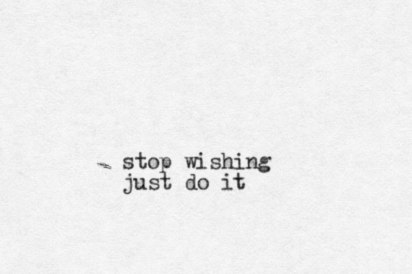 stop wishing just do it