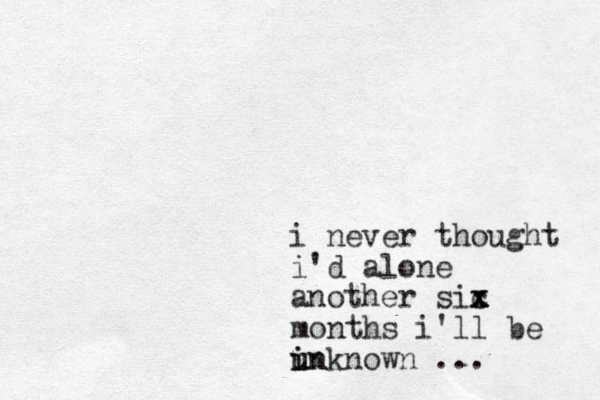 i nev er thought i'd alone another sic x x x months i'll be in i u unknown ...