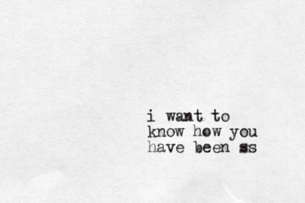i want to know how you have been ss