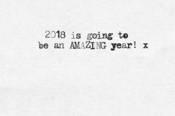 2018 is going to be a n AMAZING year! x 