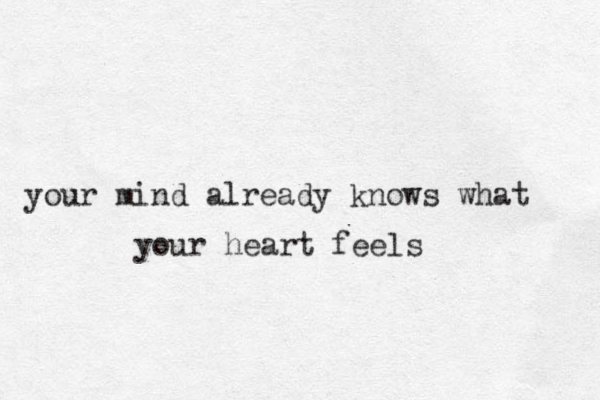 your mind already knows what your heart feels 