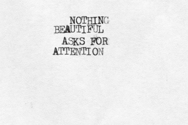 NOTHING BEAUTIFUL ASKS FOR ATTENTION 