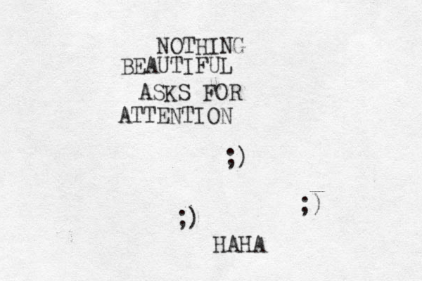 NOTHING BEAUTIFUL ASKS FOR ATTENTION ;) ;) ;) HAHA