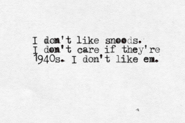 I don't like snoods. I don't care if they're 1940s. I don't like em. 