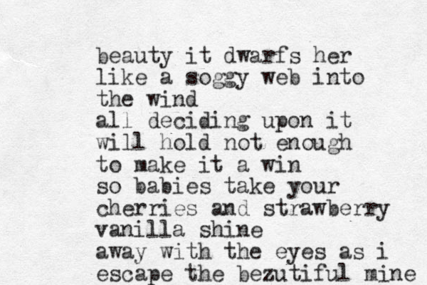 beauty it dwarfs her like a soggy web into the wind all deciding upon it will hold not enough to make it a win so babies take your cherries and strawberry vanilla shine away with the eyes as i escape the bezutiful mine 