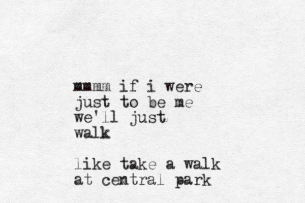mmmm if i were just to be me we'll just walk like take a walk at central park
