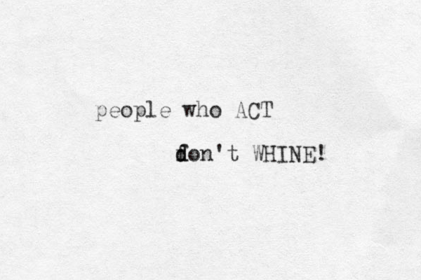 people who ACT f d don't WHINE! 