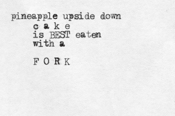 pineapple upside down c a k e is BEST eaten with a F O R K