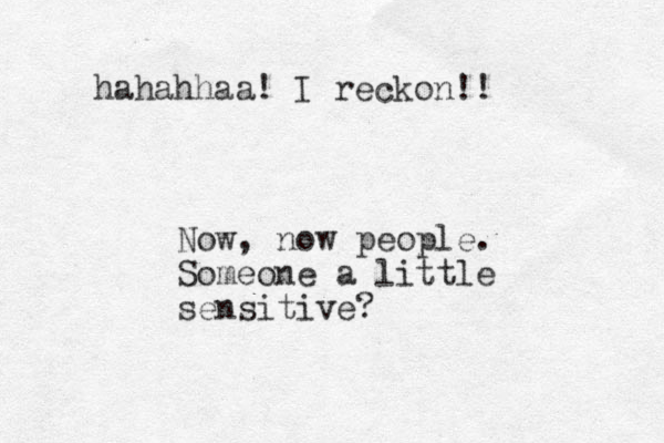 Now, now people. Someone a little sensitive? hahahhaa! I reckon!!