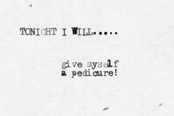 TONIGHT I WILL..... give myself a pedicure!