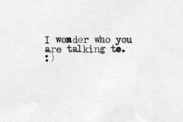 I wonder who you are talking to. :)