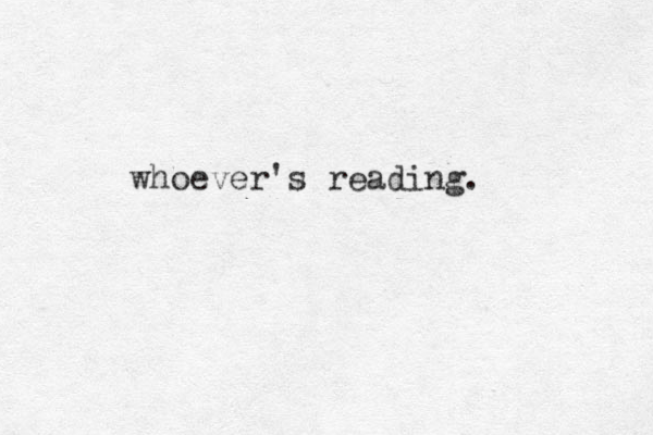 whoever's reading.