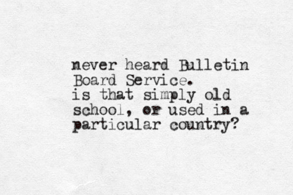 never heard Bulletin Board Service. is that simply old school, or used in a particular country? 