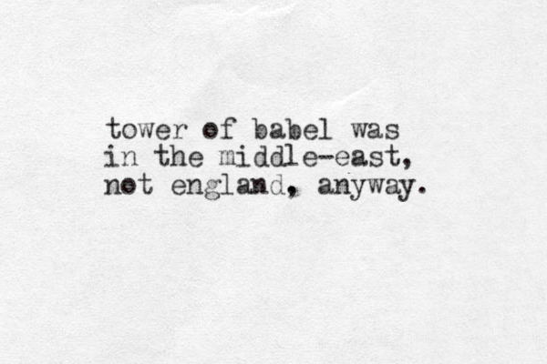 tower of babel was in the middle-east, not england. , anyway. 