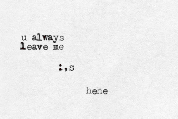 :,s s u always leave me hehe