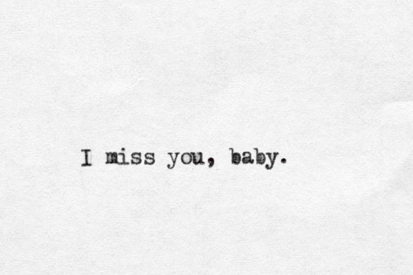 I miss you, baby. 