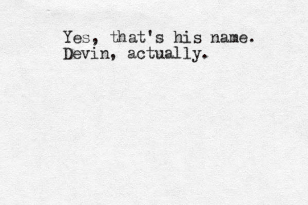 Yes, that's his name. Devin, actually.
