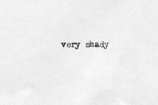 v ery shady 