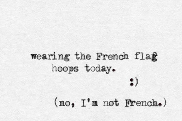 wearing the French flaf g g hoops today. :) ) (no, I'm not French.) 