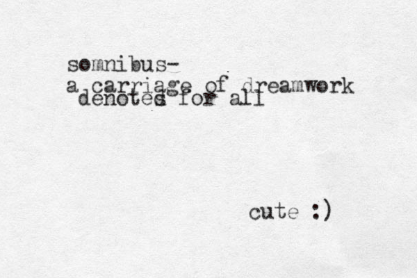 somnibus- a carriage of dreamwork denotes d for all cute :)
