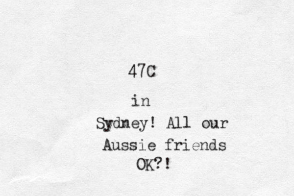 47C in Sydney! All our Aussie friends OK?!