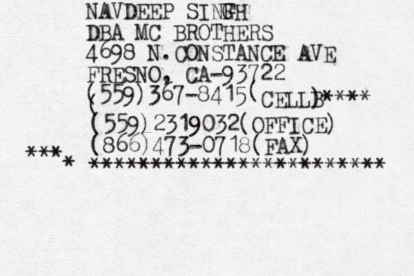 NAVDEEP SINF GH DBA MC BROTHERS 4698 N.CONSTANCE AVE FRESNO, CA-93722 (559)367-8415 ( CELLB )**** ( (559)2319032(OFFICE) (866)473-0718(FAX) ************************ *** * 