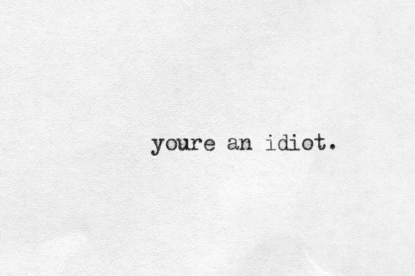 youre an idiot. 