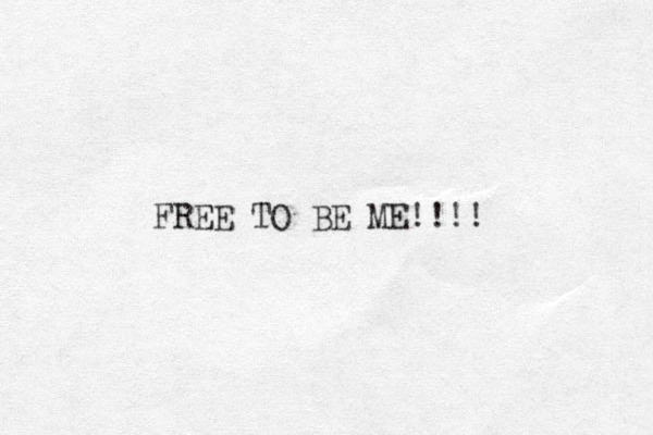 FREE TO BE ME!!!!