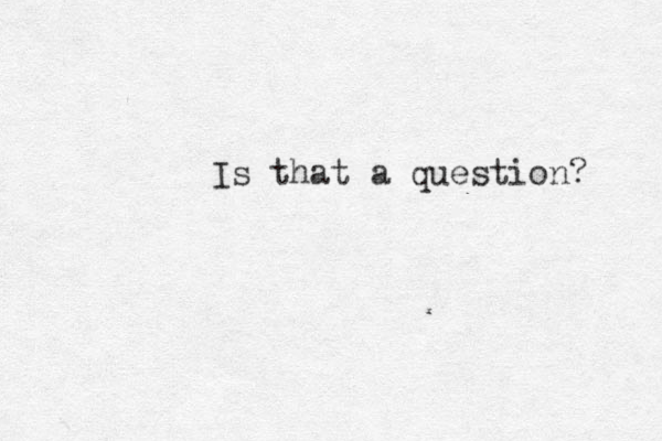 Is that a question? 