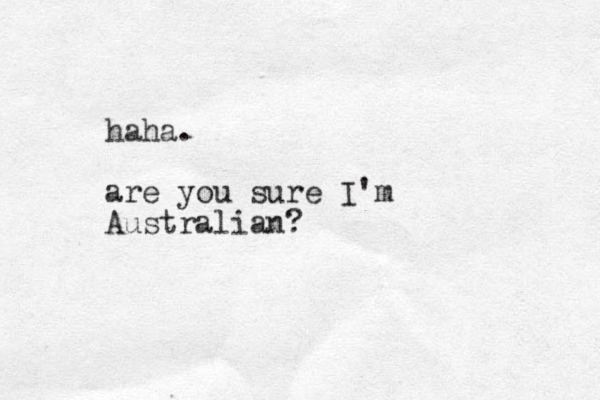 haha. are you sure I'm Australian?