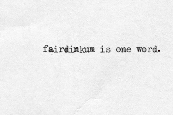 fairdinkum is one word. 
