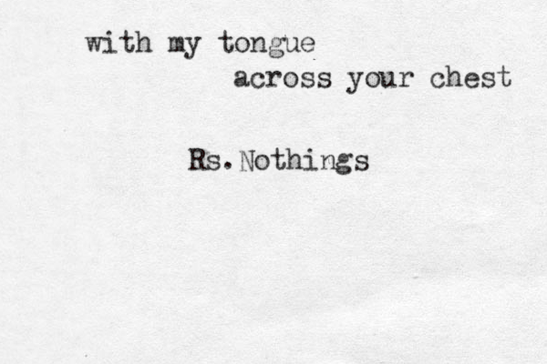with my tongue across your chest Rs.Nothings