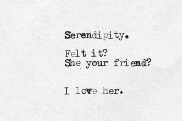 Serendipity. Felt it? She your friend? I love her.