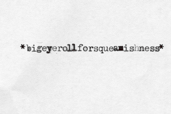 *bigeyerollforsqueamishness* 