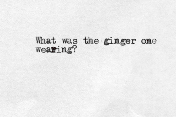 What was the ginger one wearing?