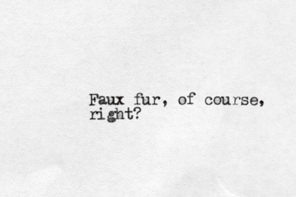 Faux fur, of course, right?