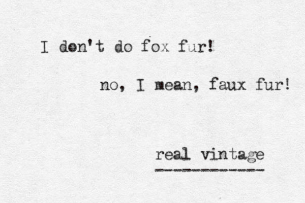 I don't do fox fur! no, I mean, faux fur! real vintage ------------ 