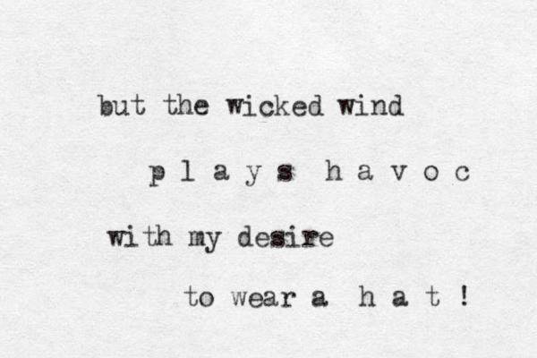 but the wicked wind p l a y s h a v o c with my desire to wear a h a t ! 