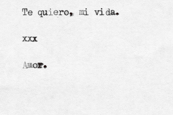 Te quiero, mi vida. xxx Amor. 