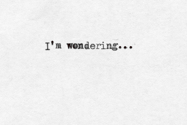 I'm wondering...