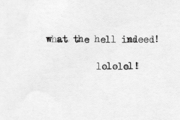 what the hell indeed! lololol! 