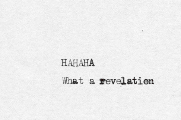 HAHAHA What a revelation 