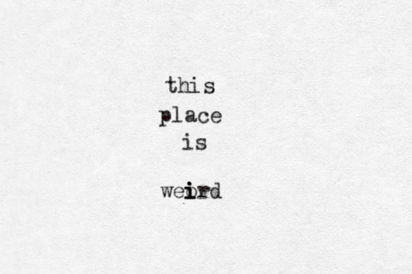 this place is weord i i i 