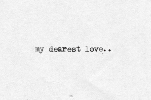 my dearest love..