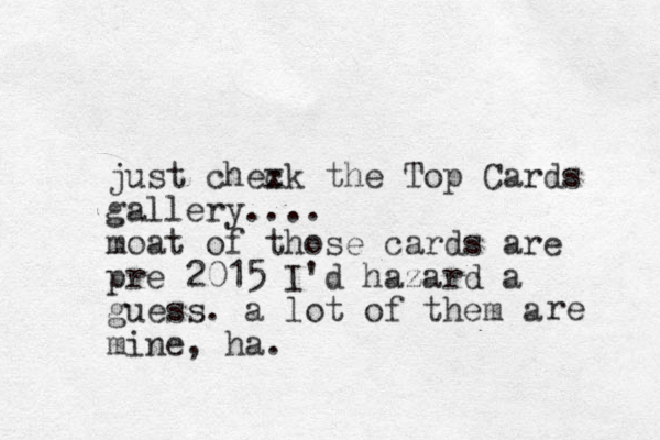 just chexk c the Top Cards gallery.... moat of those cards are pre 2015 I'd hazard a guess. a lot of them a mine, ha. re 