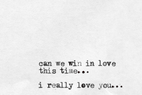 can we win in love this time... i really love you...